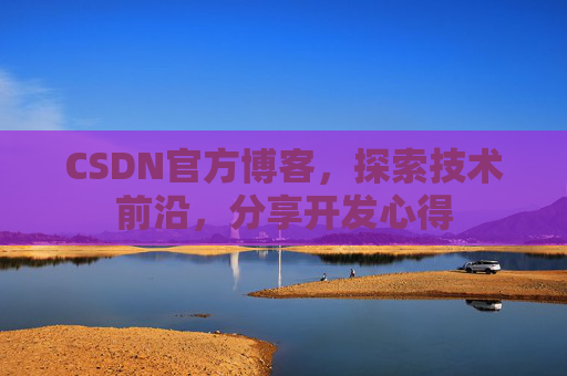 CSDN官方博客，探索技术前沿，分享开发心得